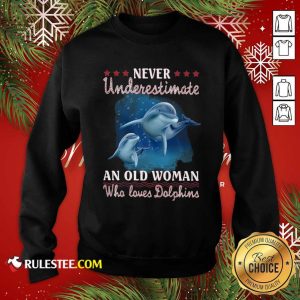 Never Underestimate An Old Woman Who Loves Dolphins Sweatshirt - Design By Rulestee.com