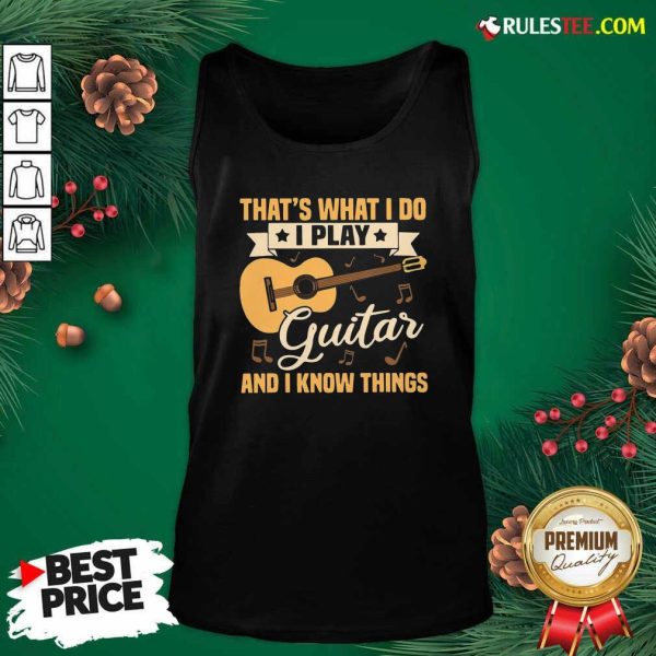Thats What I Do I Play Guitar And I Know Things Tank Top - Design By Rulestee.com