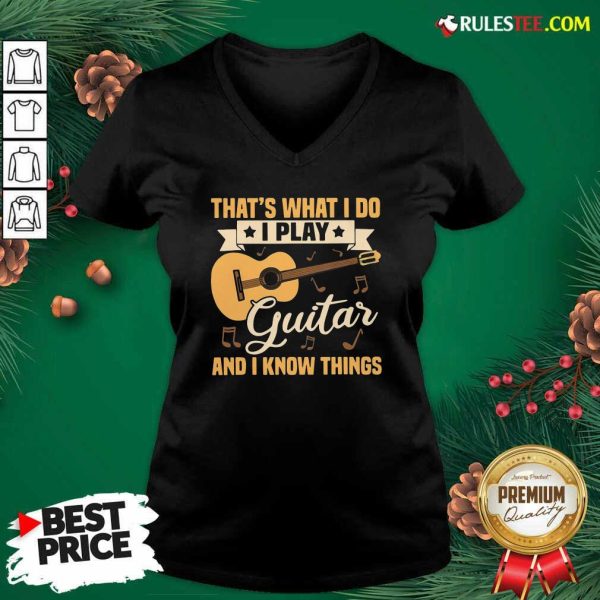 Thats What I Do I Play Guitar And I Know Things V-neck - Design By Rulestee.com