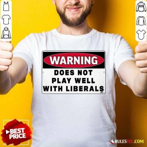 Warning Does Not Play Well With Liberals Shirt - Design By Rulestee.com
