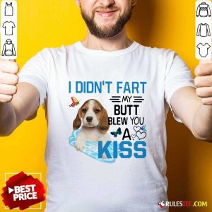 Beagle I Didnt Fart My Butt Blew You A Kiss Shirt - Design By Rulestee.com