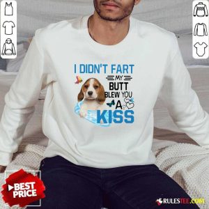 Beagle I Didnt Fart My Butt Blew You A Kiss Sweatshirt - Design By Rulestee.com
