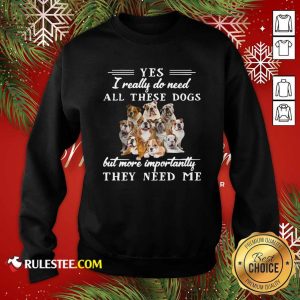 English Bulldog Yes I Really Do Need All These Dogs But More Importantly Sweatshirt - Design By Rulestee.com
