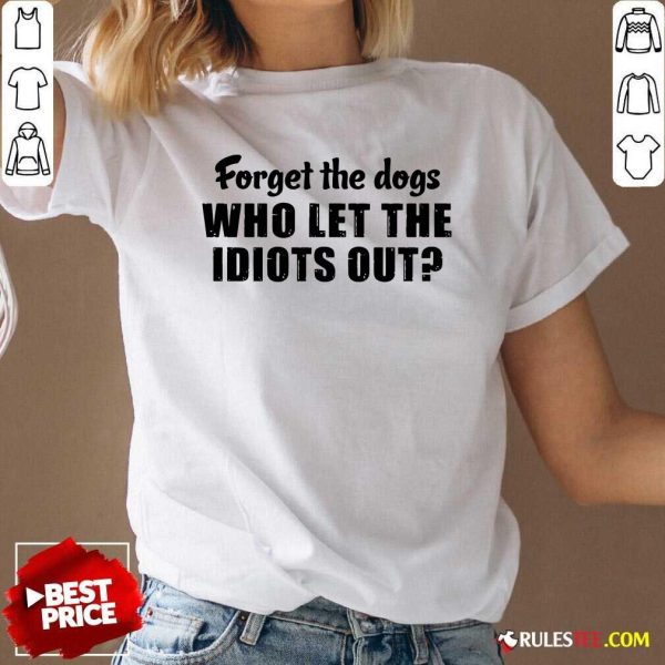 Forget The Dogs Who Let The Idiots Out V-neck - Design By Rulestee.com