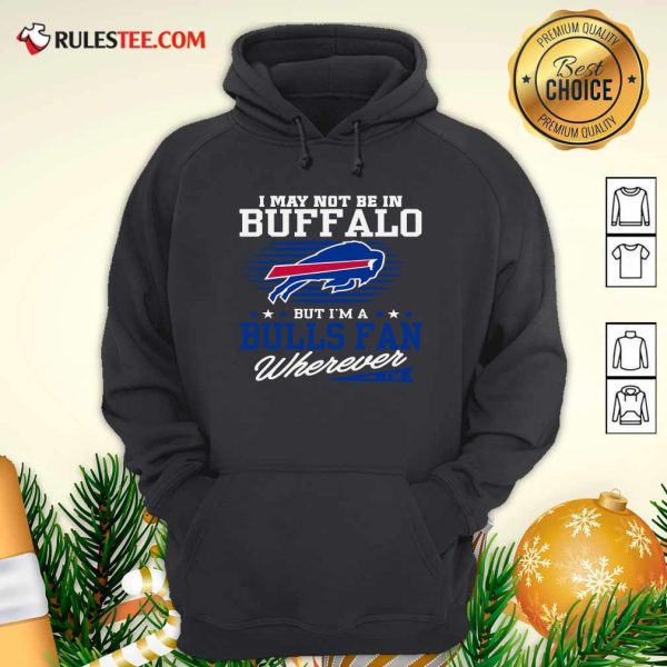 I May Not Be In Buffalo But Im A Bulls Fan Wherever Hoodie - Design By Rulestee.com