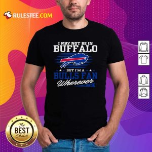 I May Not Be In Buffalo But Im A Bulls Fan Wherever Shirt - Design By Rulestee.com