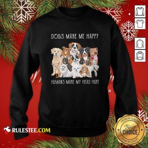 Dogs Make Me Happy Humans Make My Head Hurt 2021 Sweatshirt - Design By Rulestee.com
