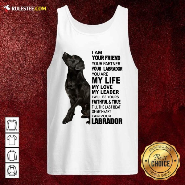 I Am Your Friend Your Partner Your Labrador You Are My Life Tank Top - Design By Rulestee.com