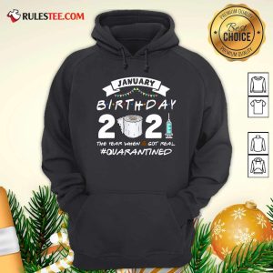 January Birthday 2021 The Year When Shit Got Real Quarantine Hoodie - Design By Rulestee.com