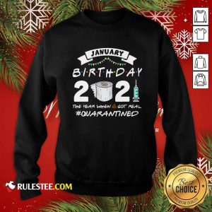 January Birthday 2021 The Year When Shit Got Real Quarantine Sweatshirt - Design By Rulestee.com