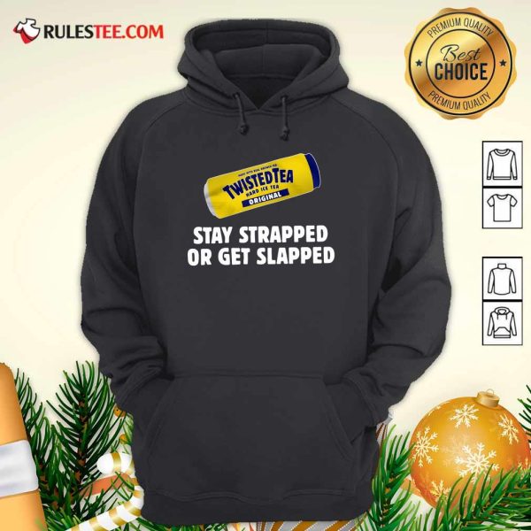 Twisted Tea Hard Iced Tea Original Stay Strapped Or Get Clapped Hoodie - Design By Rulestee.com
