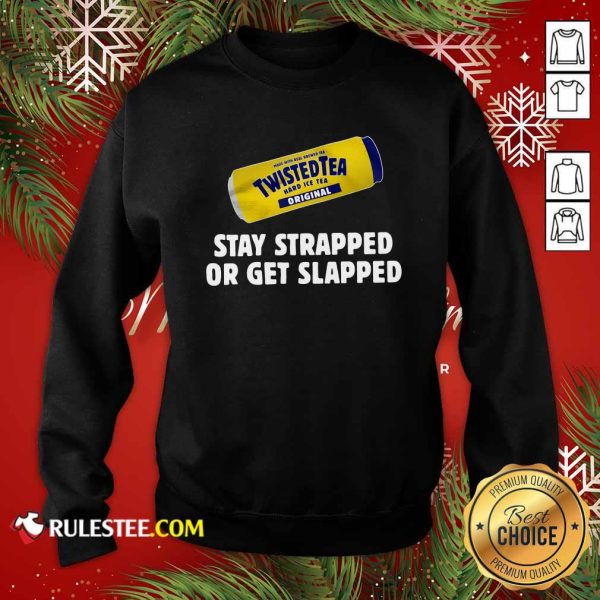 Twisted Tea Hard Iced Tea Original Stay Strapped Or Get Clapped Sweatshirt - Design By Rulestee.com