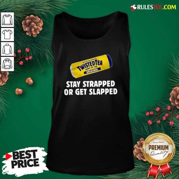 Twisted Tea Hard Iced Tea Original Stay Strapped Or Get Clapped Tank Top - Design By Rulestee.com
