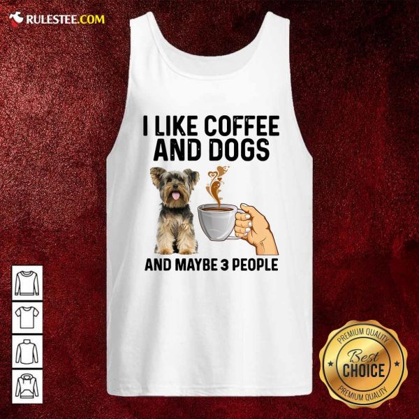 I Like Coffee And Dogs Yorkshire Terrier And Maybe 3 People Tank Top - Design By Rulestee.com