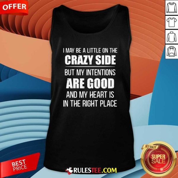 I May Be A Little On The Crazy Side But My Intentions Are Good And My Heart Is In The Right Place Tank Top - Design By Rulestee.com
