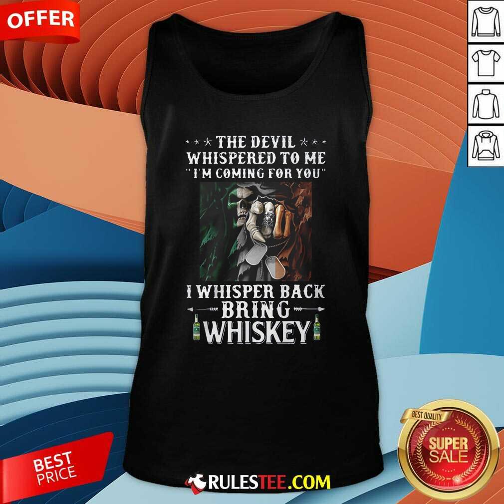 Death The Devil Whispered To Me Im Coming For You I Whisper Back Bring Whiskey Tank Top - Design By Rulestee.com
