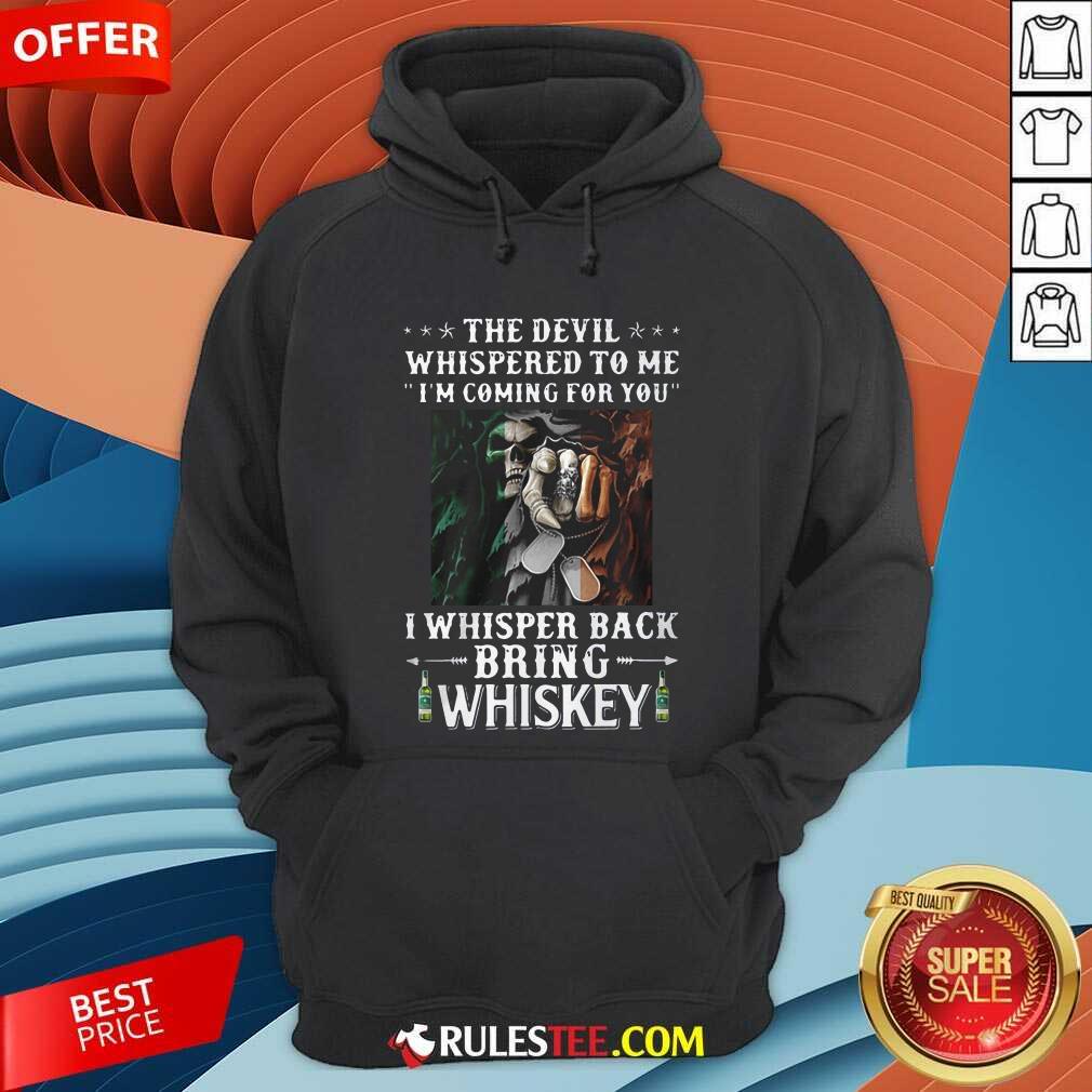 Death The Devil Whispered To Me Im Coming For You I Whisper Back Bring Whiskey Hoodie - Design By Rulestee.com