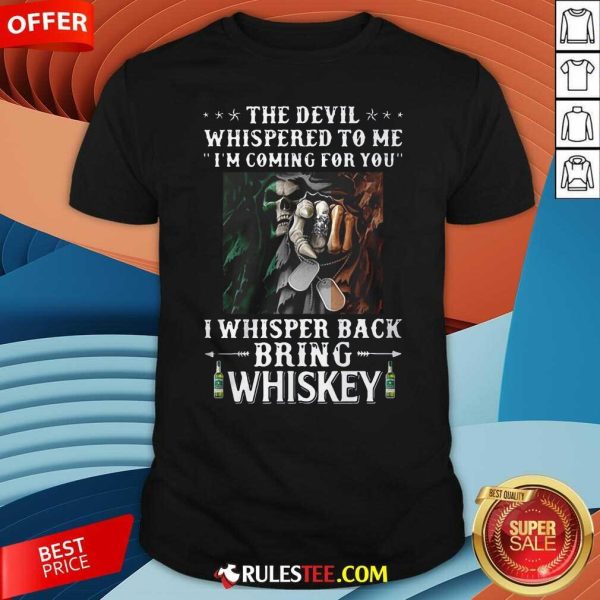 Death The Devil Whispered To Me Im Coming For You I Whisper Back Bring Whiskey Shirt - Design By Rulestee.com