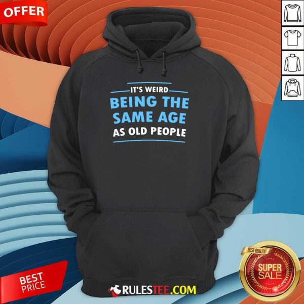 Awesome It Is Weird Being The Same Age As Old People Hoodie