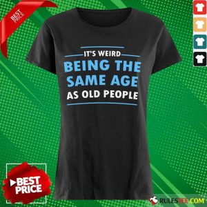 Awesome It Is Weird Being The Same Age As Old People Ladies Tee