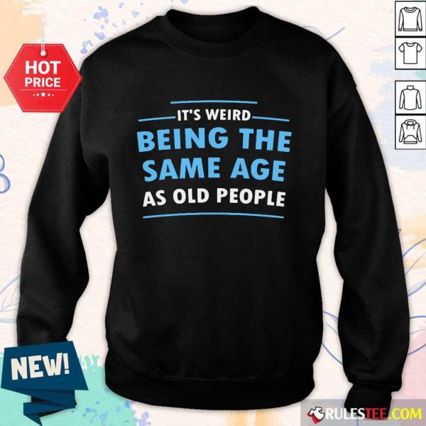 Awesome It Is Weird Being The Same Age As Old People Sweater