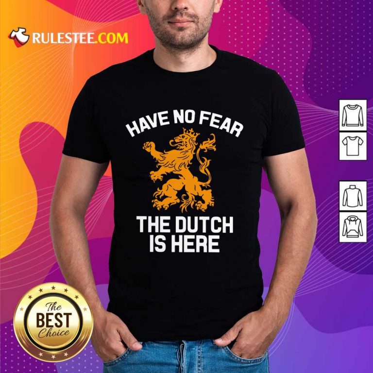 Funny Have No Fear Lion Netherlands The Dutch Is Here Shirt