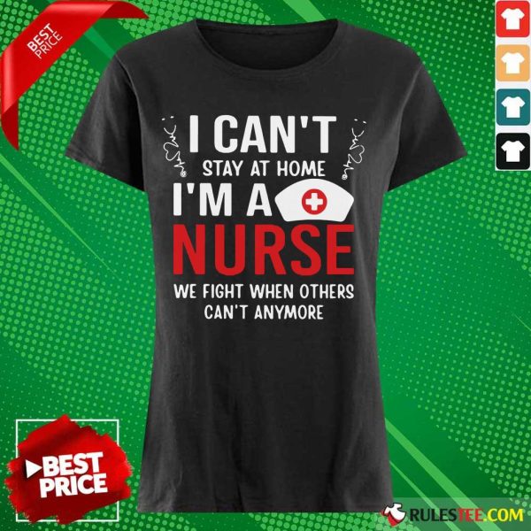 Funny I Cant Stay Home Im A Nurse 45 Ladies Tee