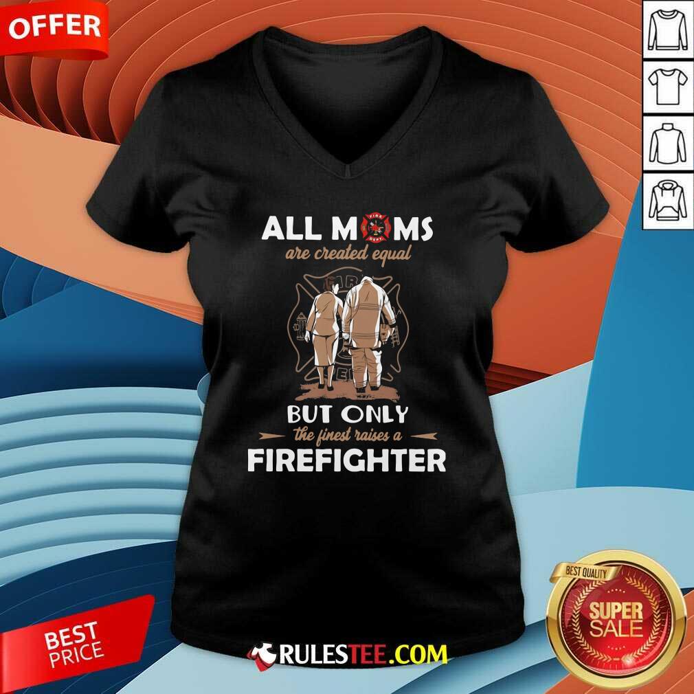 All Moms Are Created Equal But Only The Finest Raise A Firefighter V-neck - Design By Rulestee.com