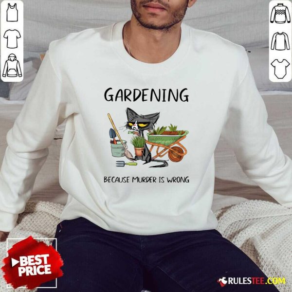 Black Cat Gardening Because Murder Is Wrong Sweatshirt - Design By Rulestee.com