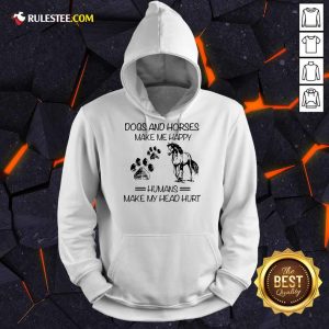 Good Dogs And Horses Make Me Happy 3 Hoodie