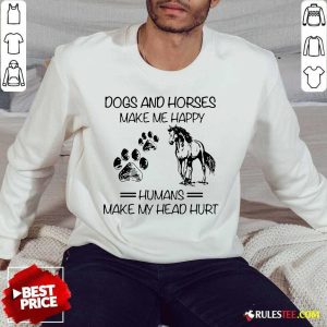 Good Dogs And Horses Make Me Happy 3 Sweater