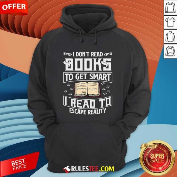 I Dont Read Books To Get Smart I Read To Escape Reality Hoodie - Design By Rulestee.com