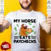 Good My Horse Eats Paychecks Great 4 Shirt