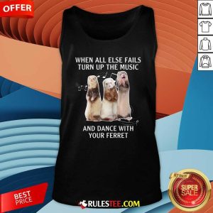 When All Else Fails Turn Up The Music And Dance With Your Ferret Tank Top - Design By Rulestee.com