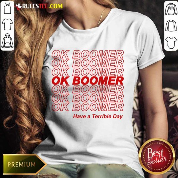Great Ok Boomer Have A Terrible Day Ladies Tee