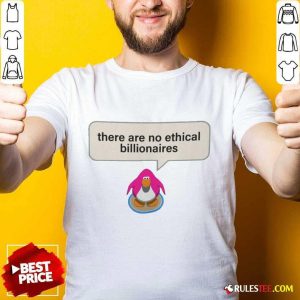 Great There Are No Ethical Billionaires Shirt
