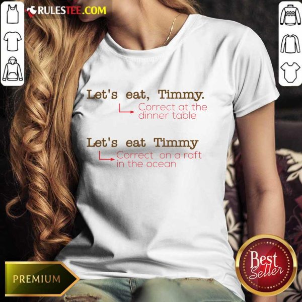 Happy Let Us Eat Timmy Correct At The Dinner Ladies Tee