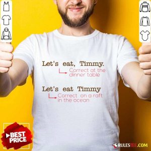 Happy Let Us Eat Timmy Correct At The Dinner Shirt