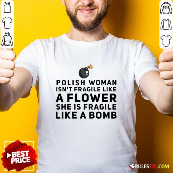 Polish Woman Isnt Fragile Like A Flower She Is Fragile Like A Bomb Shirt - Design By Rulestee.com