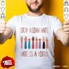 Happy Stop Asian Hate Hate Is A Virus Shirt