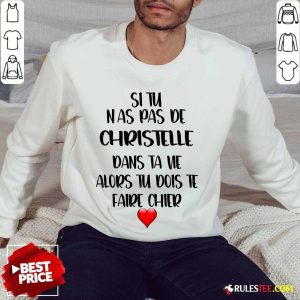 Nice Si Tu N As Pas De Christelle Dans Ta Vie Alors Tu Dois Te Faire Chier Sweater