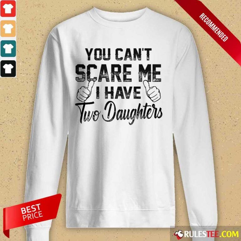Nice You Can Not Scare Me I Have Two Daughters Long-Sleeved