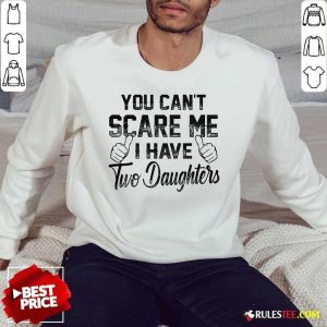 Nice You Can Not Scare Me I Have Two Daughters Sweater