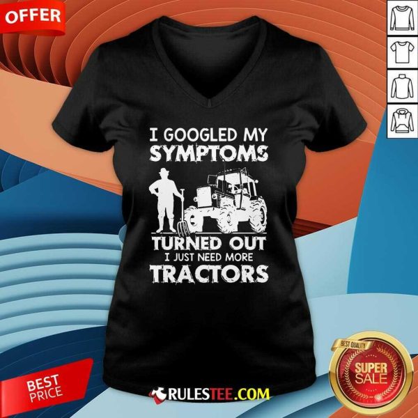 I Googled My Symptoms Turns Out I Just Need More Tractors V-neck - Design By Rulestee.com