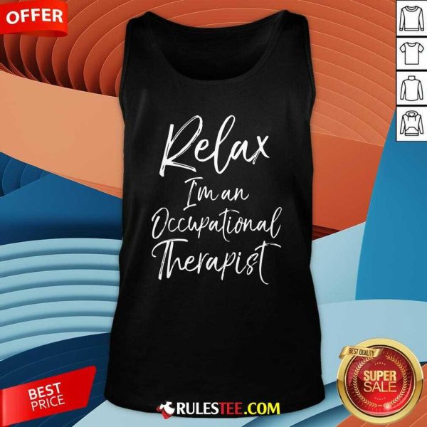 Relax Im An Occupational Therapist Tank Top - Design By Rulestee.com