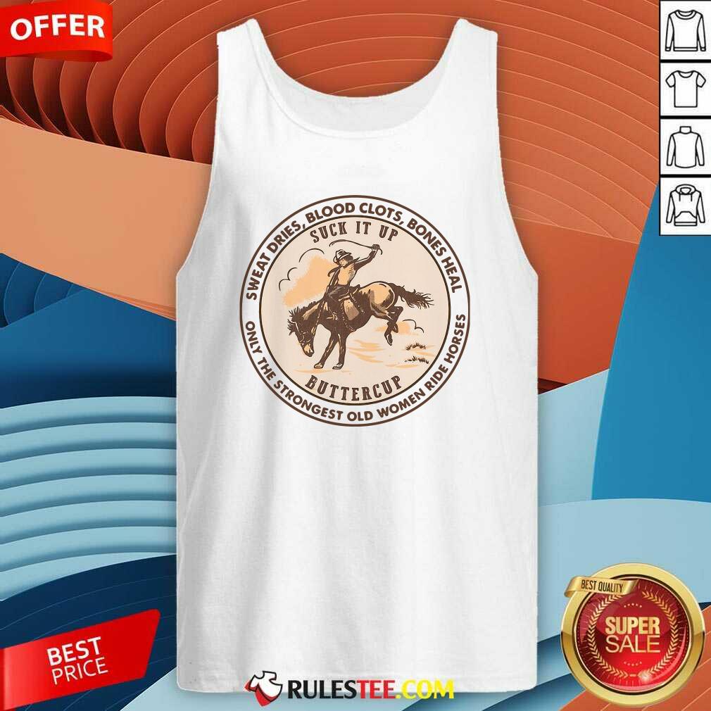 Sweat Dries Blood Clots Bones Heal The Strongest Old Women Ride Horses Tank Top - Design By Rulestee.com