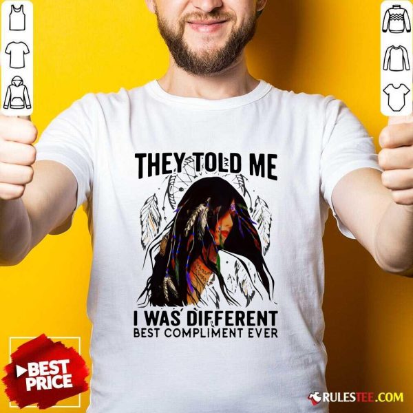 They Told Me I Was Different Best Compliment Ever Shirt - Design By Rulestee.com