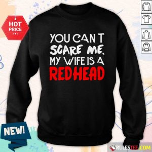 Positive You Scare Me Wife Is A Redhead Sweater