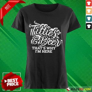Pretty Titties And Beer That Is Why I Am Here Ladies Tee