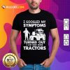 Relaxed I Googled My Symptoms Tractors Shirt